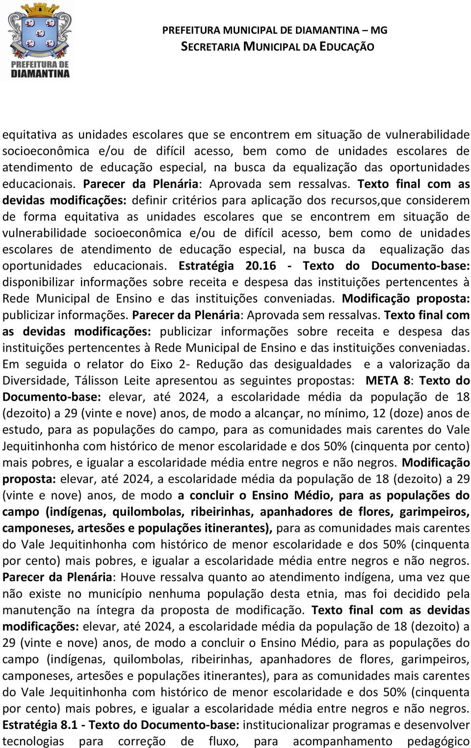 Texto final com as devidas modificações: definir critérios para aplicação dos recursos,que considerem de forma  equalização das oportunidades educacionais. Estratégia 20.