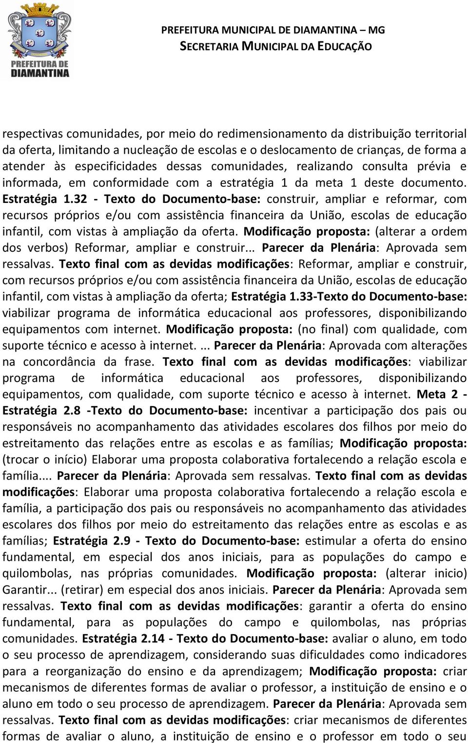 32 - Texto do Documento-base: construir, ampliar e reformar, com recursos próprios e/ou com assistência financeira da União, escolas de educação infantil, com vistas à ampliação da oferta.