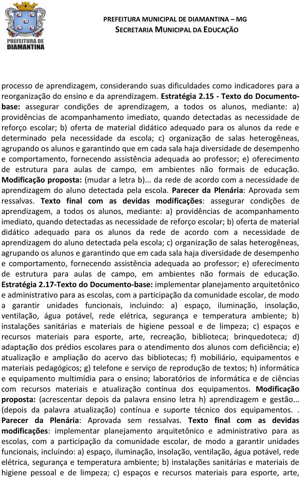 oferta de material didático adequado para os alunos da rede e determinado pela necessidade da escola; c) organização de salas heterogêneas, agrupando os alunos e garantindo que em cada sala haja