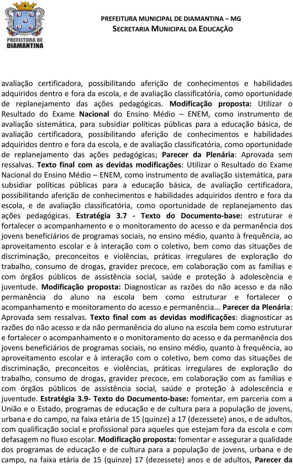 Modificação proposta: Utilizar o Resultado do Exame Nacional do Ensino Médio ENEM, como instrumento de avaliação sistemática, para subsidiar políticas públicas para a educação básica, de 