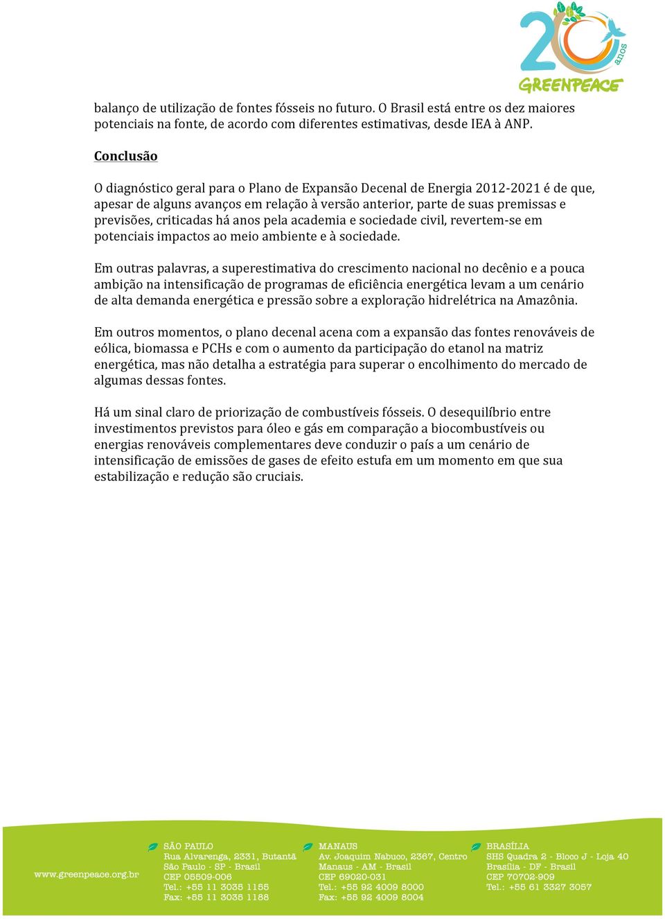 anos pela academia e sociedade civil, revertem- se em potenciais impactos ao meio ambiente e à sociedade.