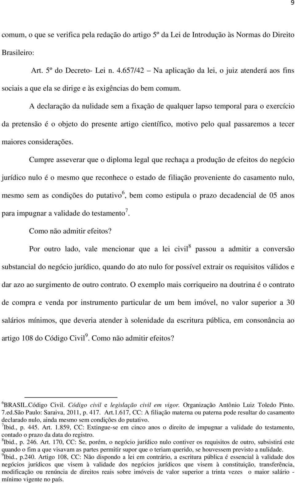 A declaração da nulidade sem a fixação de qualquer lapso temporal para o exercício da pretensão é o objeto do presente artigo científico, motivo pelo qual passaremos a tecer maiores considerações.