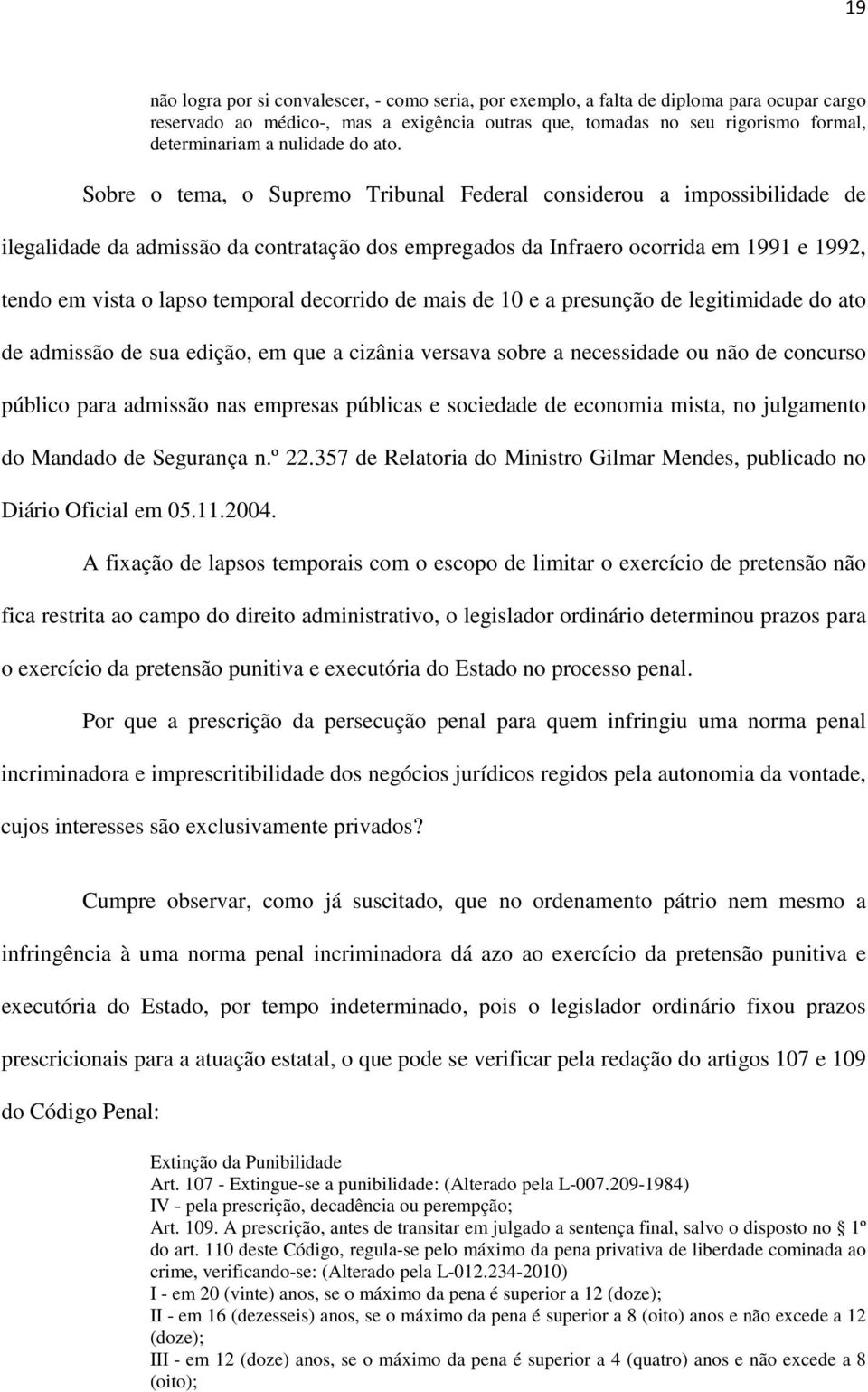 Sobre o tema, o Supremo Tribunal Federal considerou a impossibilidade de ilegalidade da admissão da contratação dos empregados da Infraero ocorrida em 1991 e 1992, tendo em vista o lapso temporal