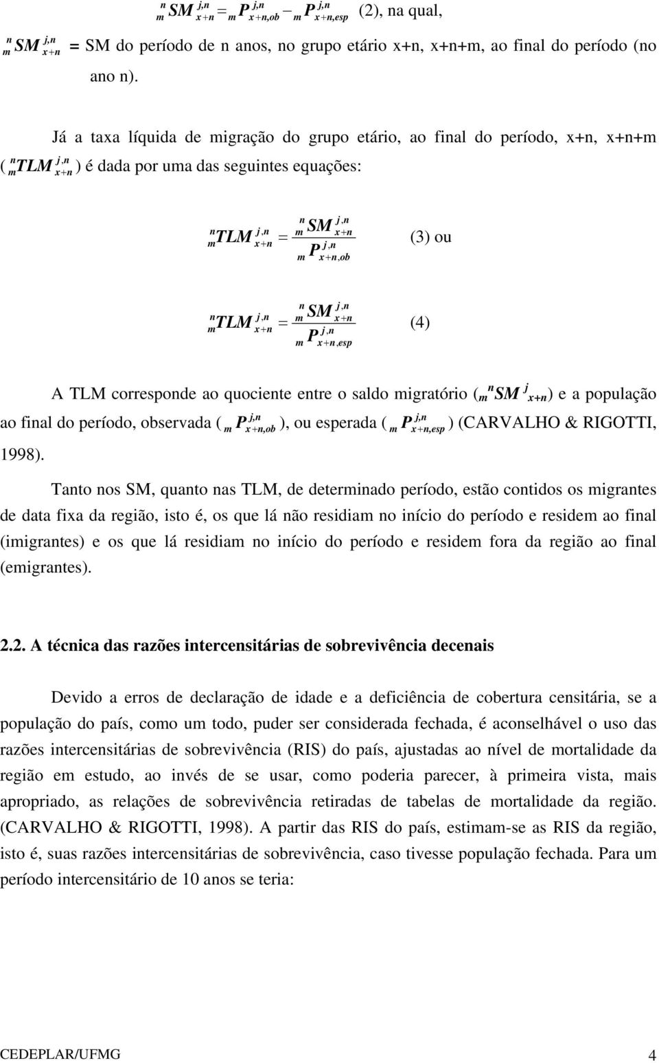 ob SM + = (4) n j, n n j, n m x+ n mtlm x n j, n m Px+ n, esp A TLM corresponde ao quociente entre o saldo migratório ( m n SM j x+n) e a população j,n ao final do período, observada ( P m x+ n,ob ),