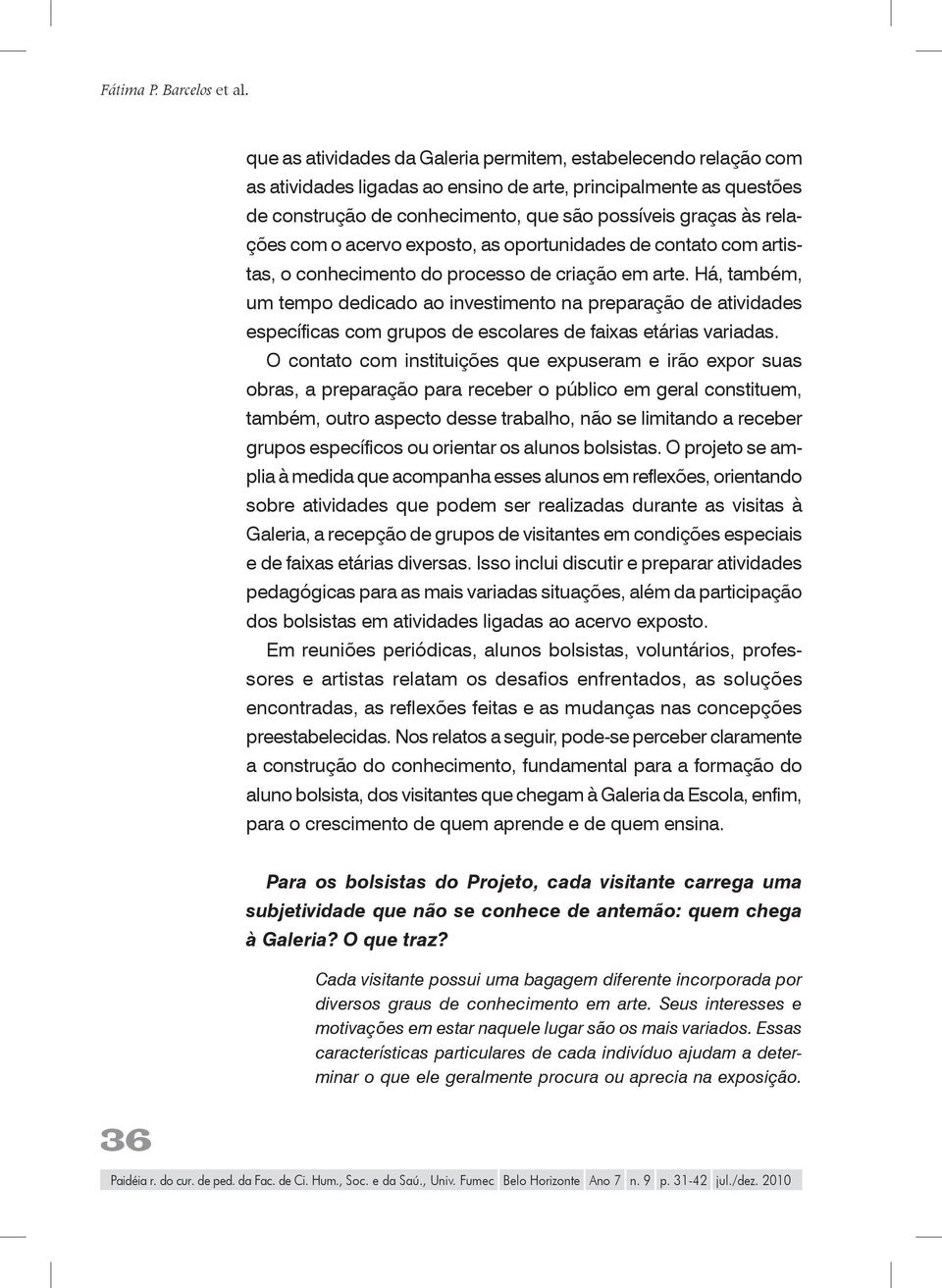 relações com o acervo exposto, as oportunidades de contato com artistas, o conhecimento do processo de criação em arte.