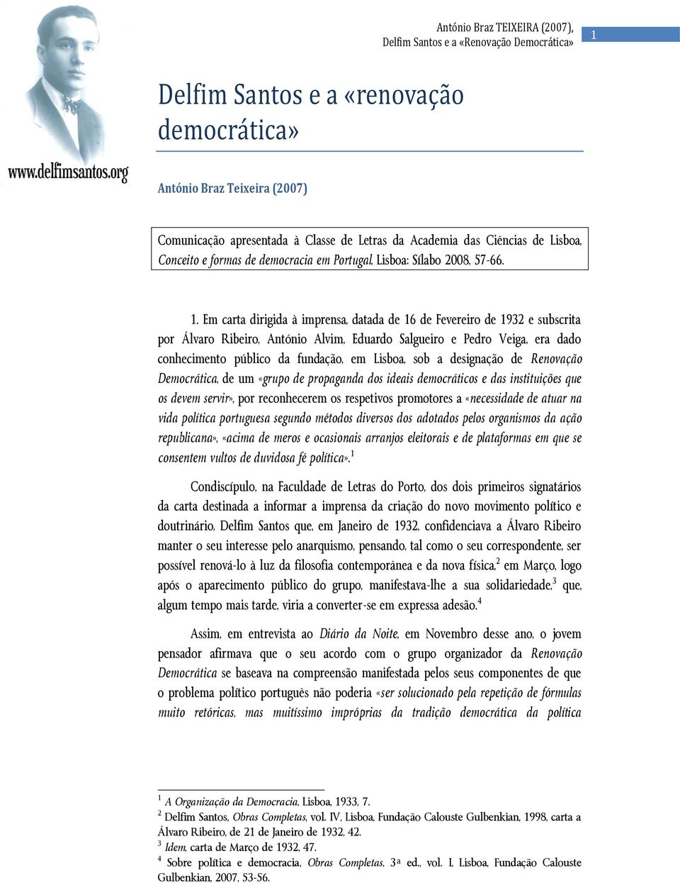 Em carta dirigida à imprensa, datada de 16 de Fevereiro de 1932 e subscrita por Álvaro Ribeiro, António Alvim, Eduardo Salgueiro e Pedro Veiga, era dado conhecimento público da fundação, em Lisboa,