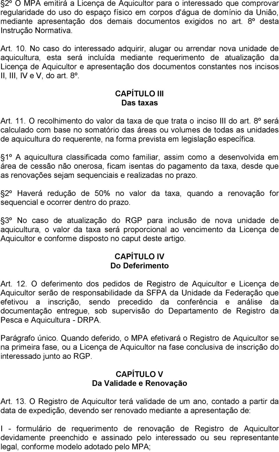 No caso do interessado adquirir, alugar ou arrendar nova unidade de aquicultura, esta será incluída mediante requerimento de atualização da Licença de Aquicultor e apresentação dos documentos