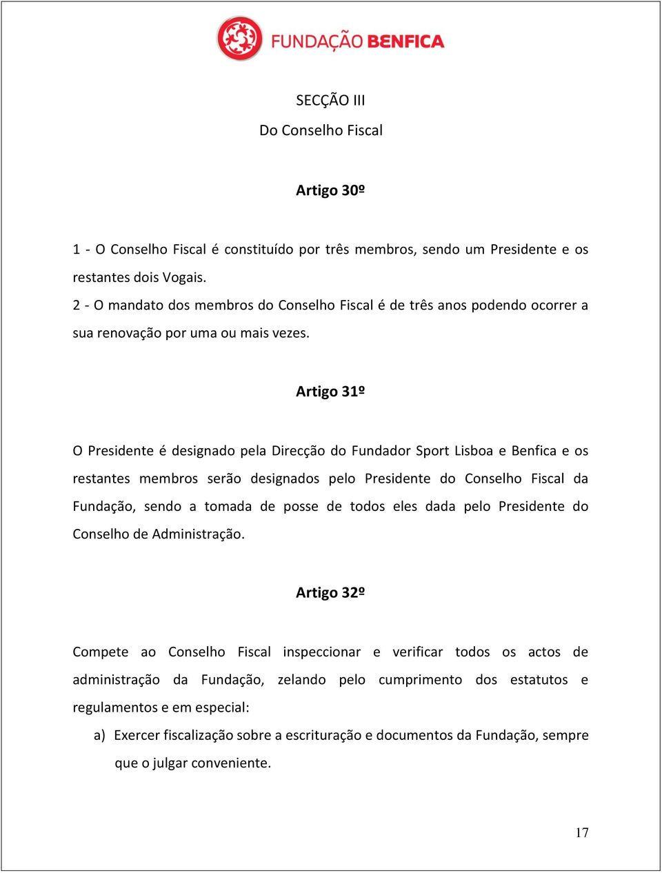 Artigo 31º O Presidente é designado pela Direcção do Fundador Sport Lisboa e Benfica e os restantes membros serão designados pelo Presidente do Conselho Fiscal da Fundação, sendo a tomada de posse de