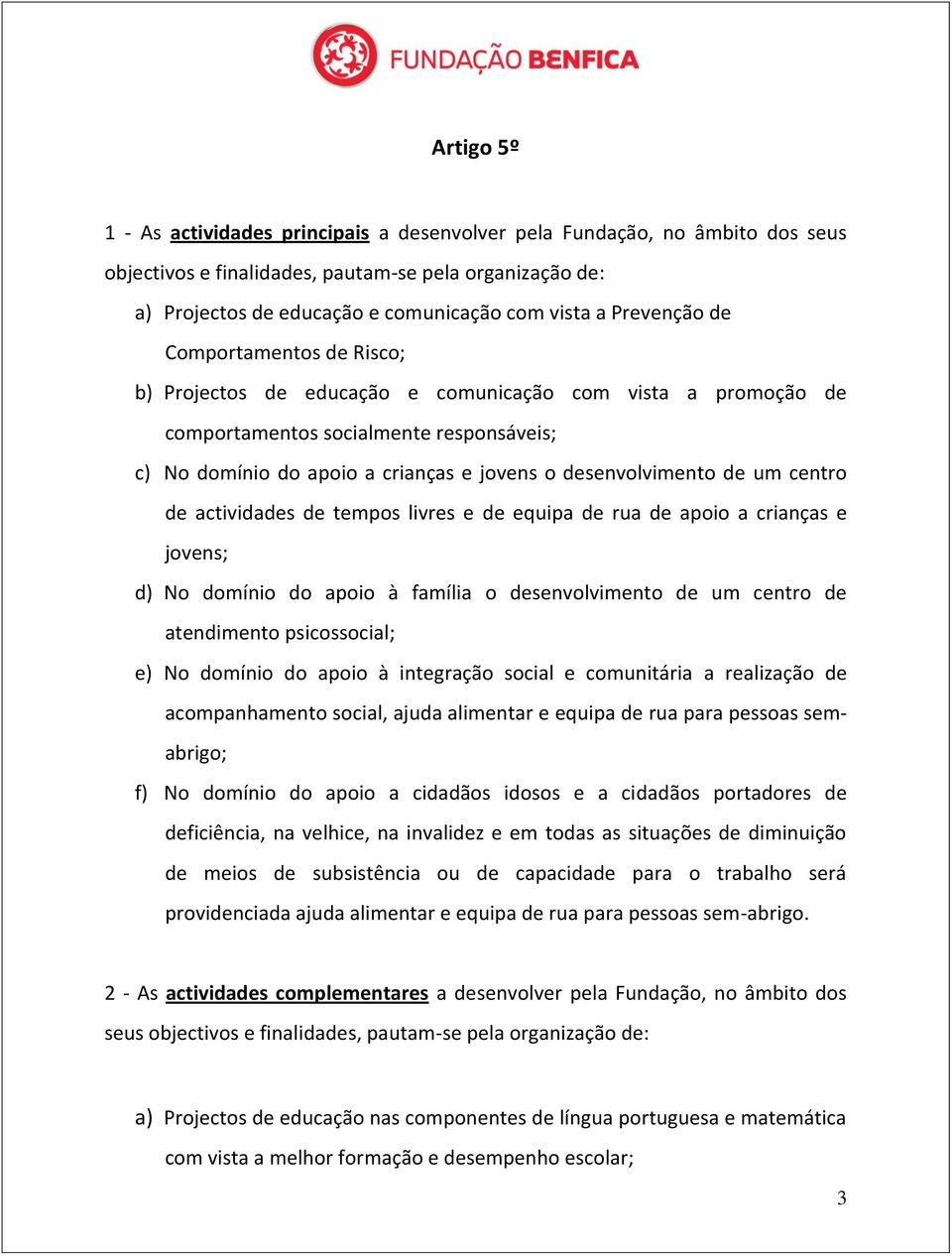 desenvolvimento de um centro de actividades de tempos livres e de equipa de rua de apoio a crianças e jovens; d) No domínio do apoio à família o desenvolvimento de um centro de atendimento