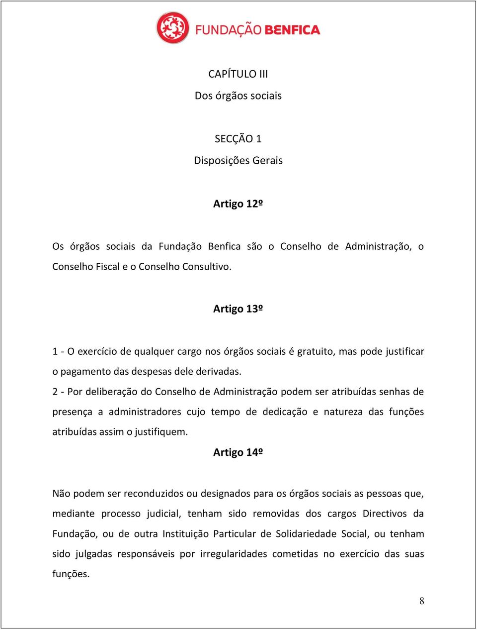 2 - Por deliberação do Conselho de Administração podem ser atribuídas senhas de presença a administradores cujo tempo de dedicação e natureza das funções atribuídas assim o justifiquem.