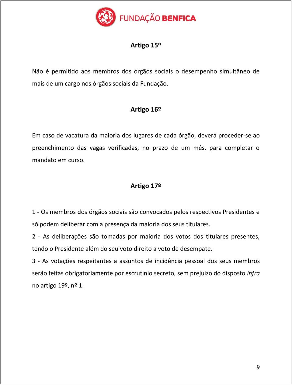 Artigo 17º 1 - Os membros dos órgãos sociais são convocados pelos respectivos Presidentes e só podem deliberar com a presença da maioria dos seus titulares.