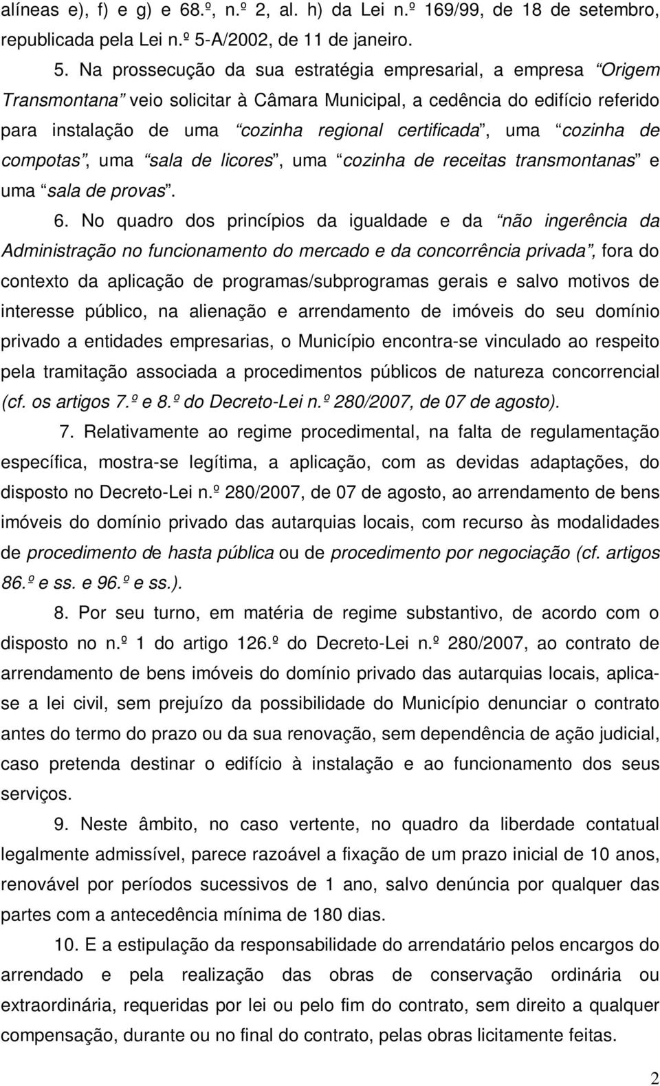 Na prossecução da sua estratégia empresarial, a empresa Origem Transmontana veio solicitar à Câmara Municipal, a cedência do edifício referido para instalação de uma cozinha regional certificada, uma