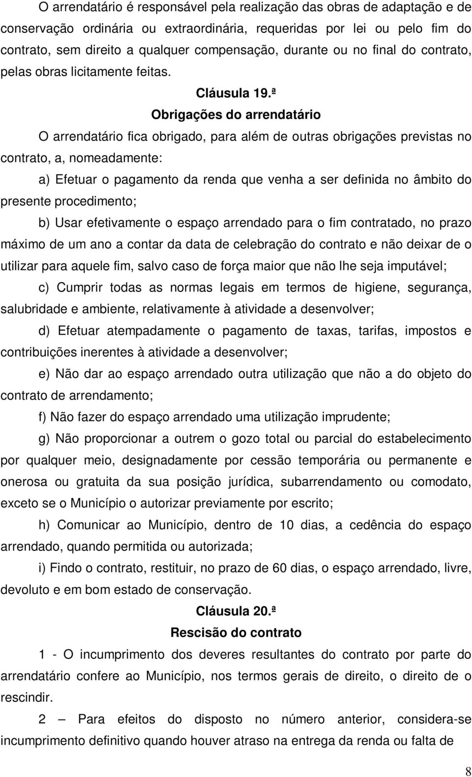 ª Obrigações do arrendatário O arrendatário fica obrigado, para além de outras obrigações previstas no contrato, a, nomeadamente: a) Efetuar o pagamento da renda que venha a ser definida no âmbito do