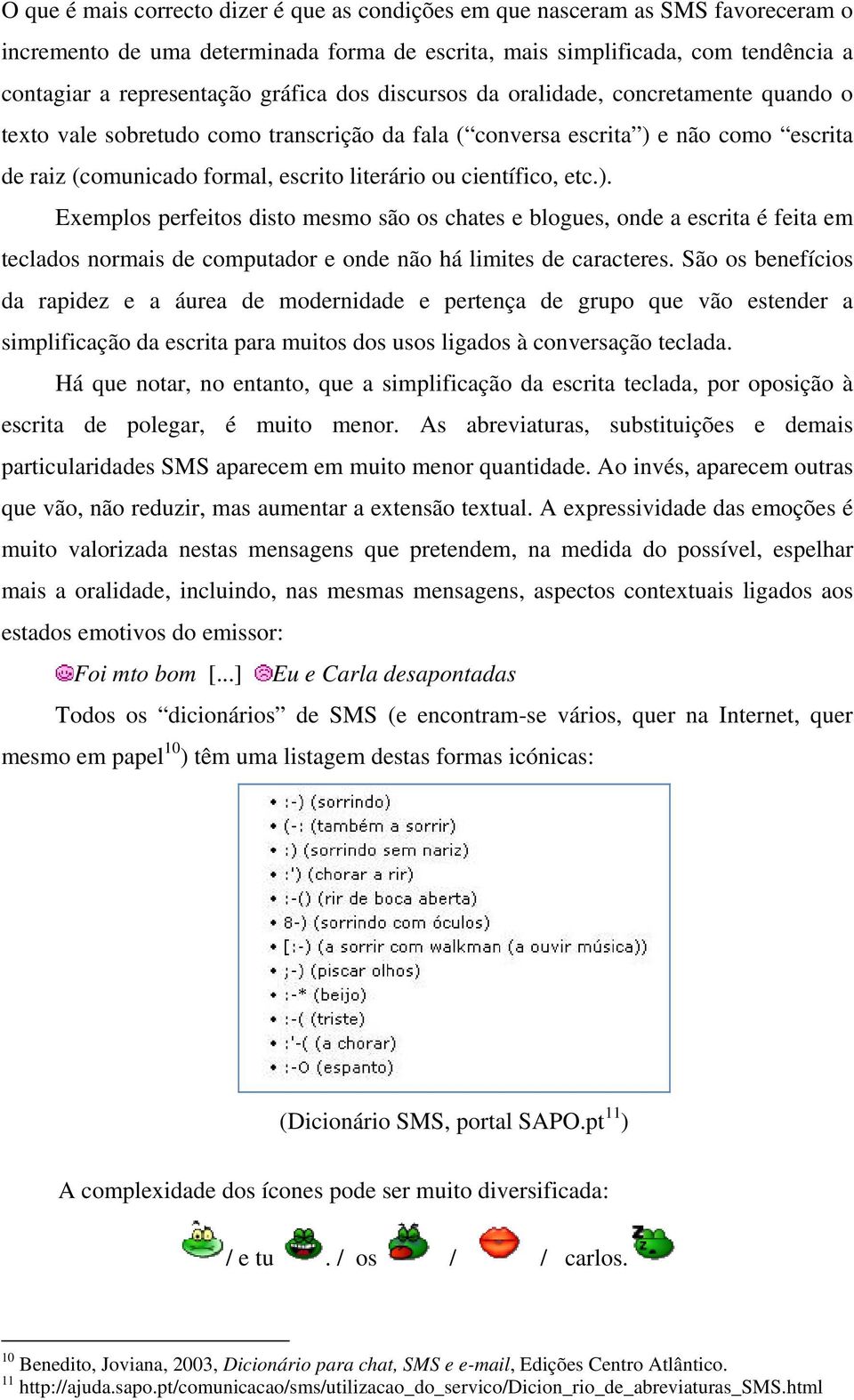 científico, etc.). Exemplos perfeitos disto mesmo são os chates e blogues, onde a escrita é feita em teclados normais de computador e onde não há limites de caracteres.