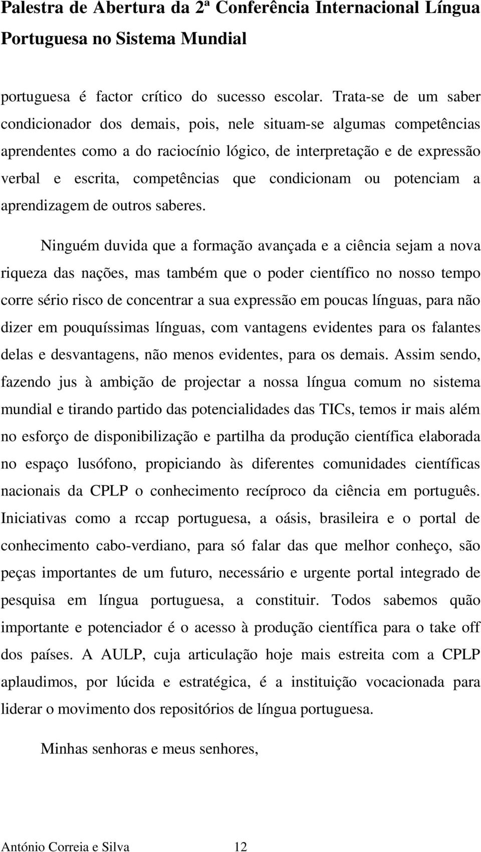 condicionam ou potenciam a aprendizagem de outros saberes.