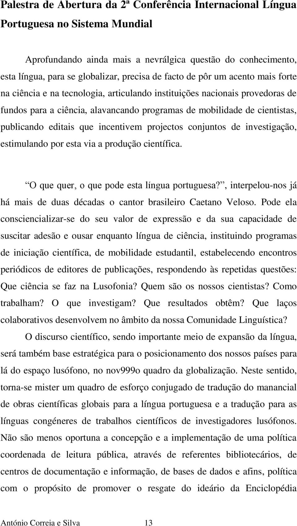 produção científica. O que quer, o que pode esta língua portuguesa?, interpelou-nos já há mais de duas décadas o cantor brasileiro Caetano Veloso.