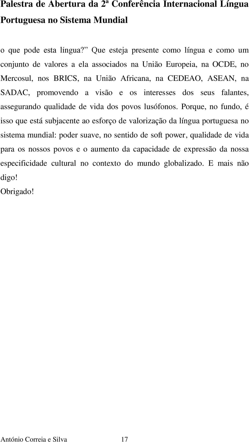 ASEAN, na SADAC, promovendo a visão e os interesses dos seus falantes, assegurando qualidade de vida dos povos lusófonos.