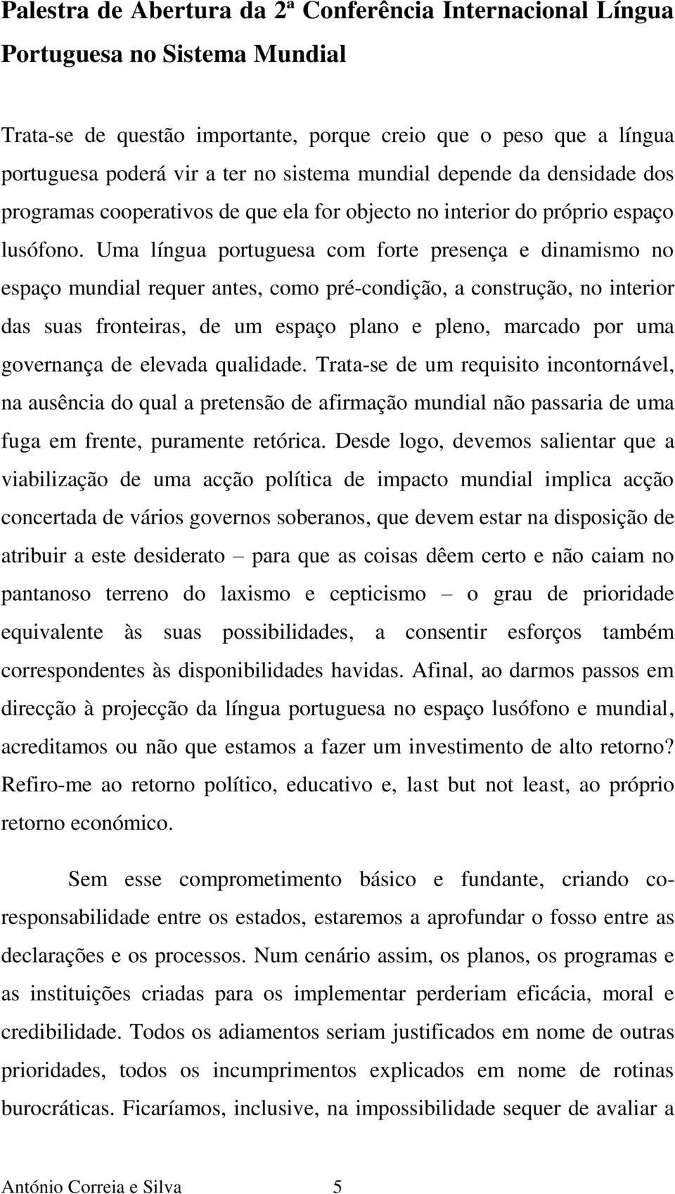 Uma língua portuguesa com forte presença e dinamismo no espaço mundial requer antes, como pré-condição, a construção, no interior das suas fronteiras, de um espaço plano e pleno, marcado por uma