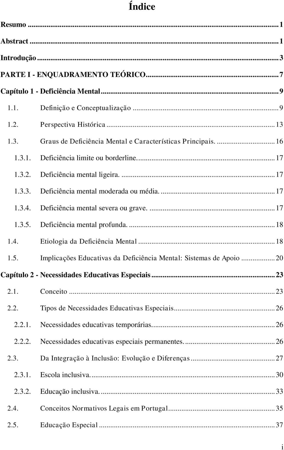 Deficiência mental profunda.... 18 1.4. Etiologia da Deficiência Mental... 18 1.5. Implicações Educativas da Deficiência Mental: Sistemas de Apoio... 20 Capítulo 2 - Necessidades Educativas Especiais.