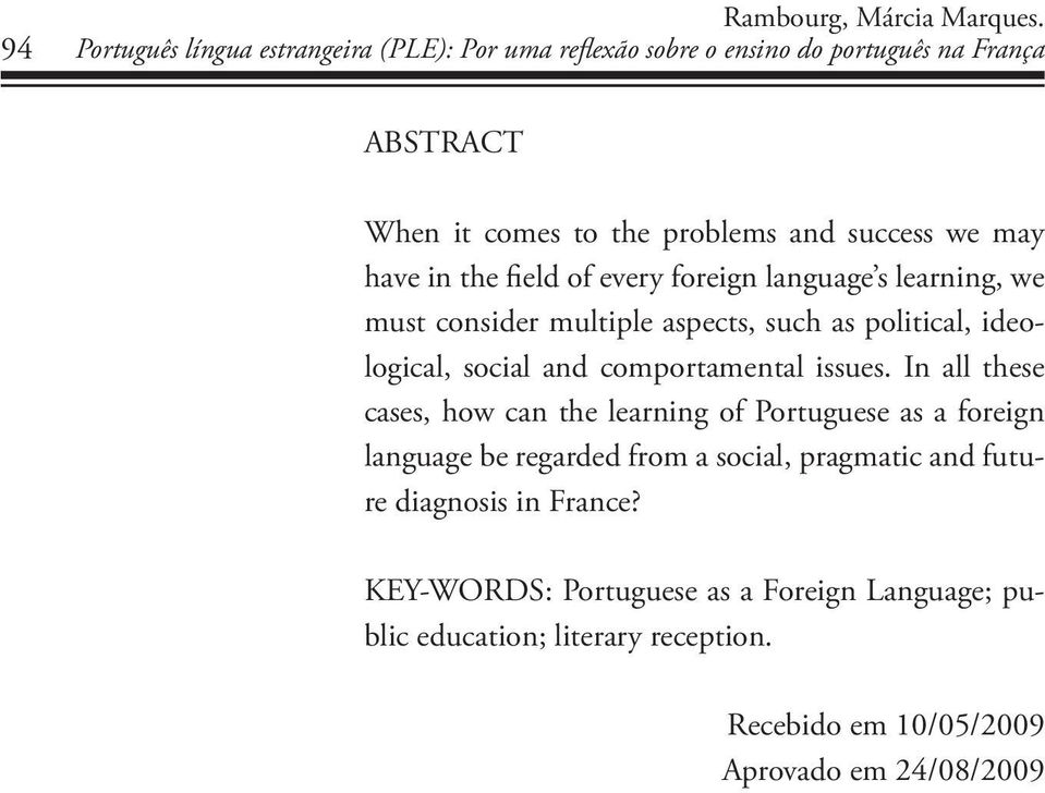 have in the field of every foreign language s learning, we must consider multiple aspects, such as political, ideological, social and comportamental