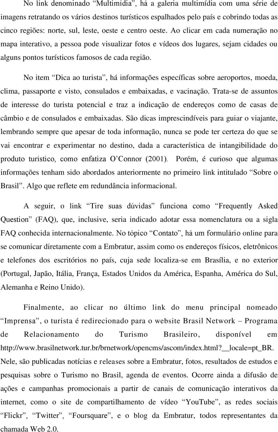 No item Dica ao turista, há informações específicas sobre aeroportos, moeda, clima, passaporte e visto, consulados e embaixadas, e vacinação.