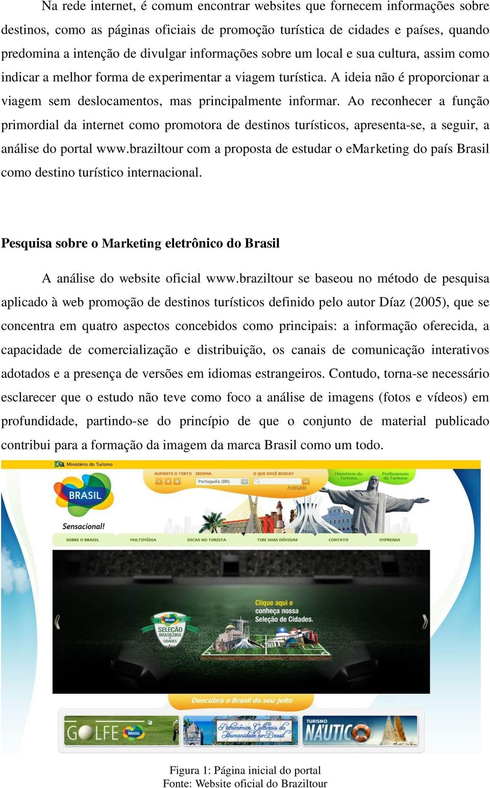 Ao reconhecer a função primordial da internet como promotora de destinos turísticos, apresenta-se, a seguir, a análise do portal www.