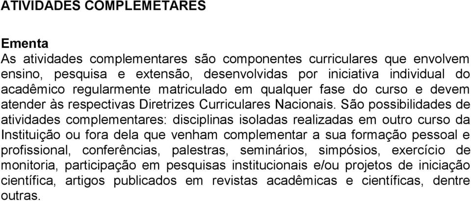 São possibilidades de atividades complementares: disciplinas isoladas realizadas em outro curso da Instituição ou fora dela que venham complementar a sua formação pessoal e