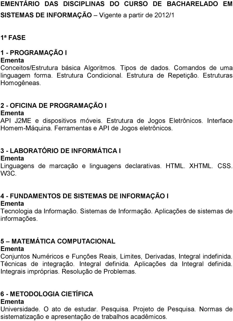 Interface Homem-Máquina. Ferramentas e API de Jogos eletrônicos. 3 - LABORATÓRIO DE INFORMÁTICA I Linguagens de marcação e linguagens declarativas. HTML. XHTML. CSS. W3C.