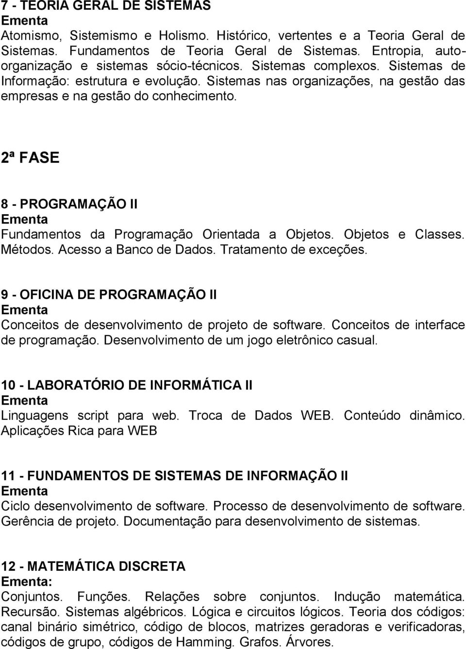 2ª FASE 8 - PROGRAMAÇÃO II Fundamentos da Programação Orientada a Objetos. Objetos e Classes. Métodos. Acesso a Banco de Dados. Tratamento de exceções.