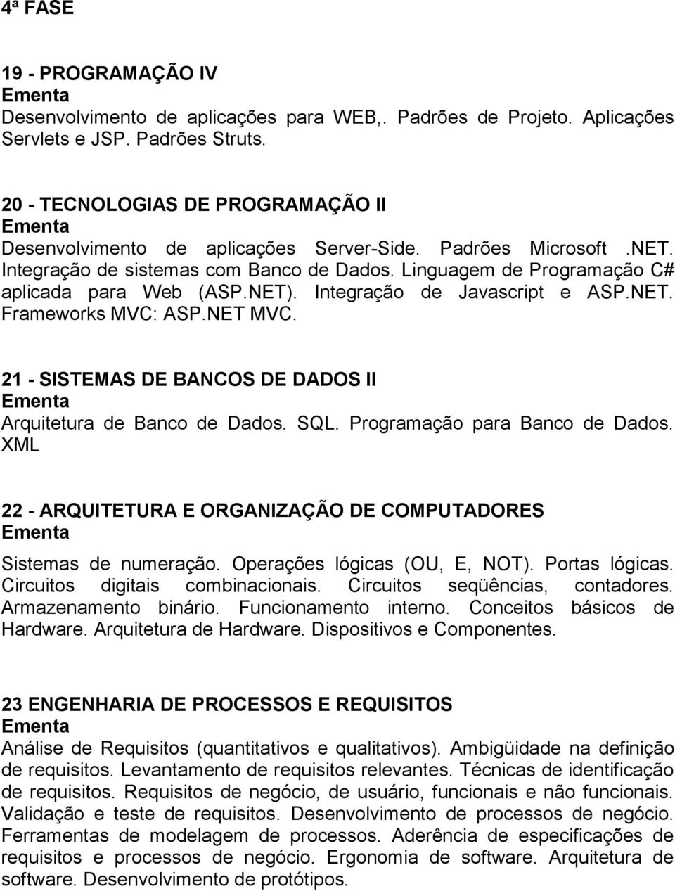 Integração de Javascript e ASP.NET. Frameworks MVC: ASP.NET MVC. 21 - SISTEMAS DE BANCOS DE DADOS II Arquitetura de Banco de Dados. SQL. Programação para Banco de Dados.