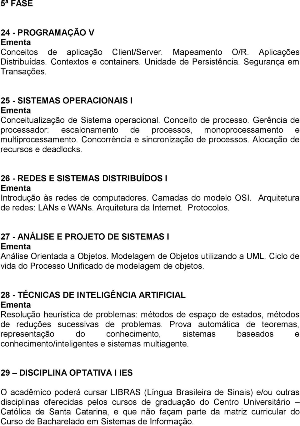 Concorrência e sincronização de processos. Alocação de recursos e deadlocks. 26 - REDES E SISTEMAS DISTRIBUÍDOS I Introdução às redes de computadores. Camadas do modelo OSI.