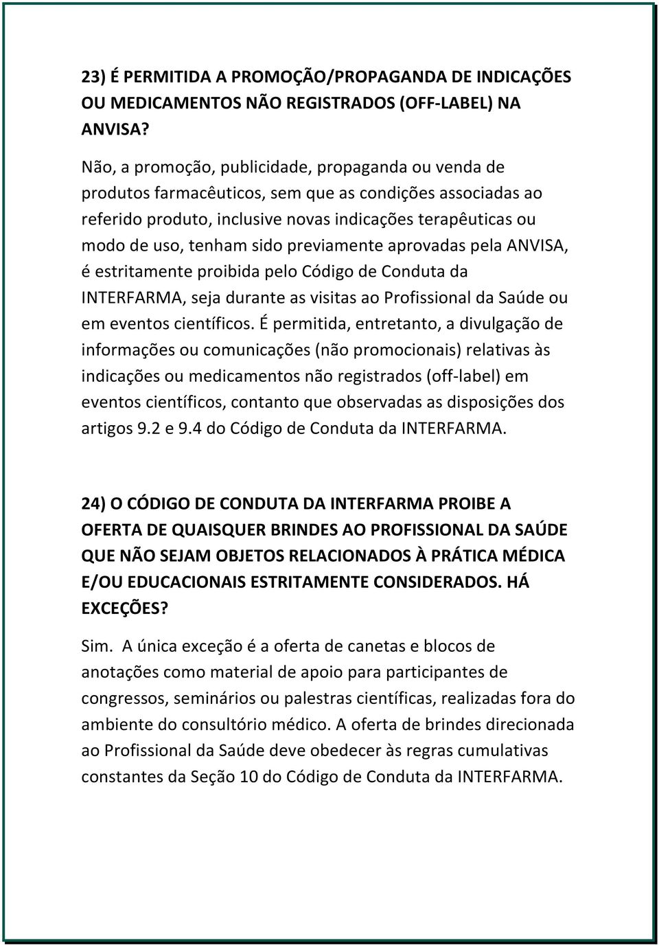 previamente aprovadas pela ANVISA, é estritamente proibida pelo Código de Conduta da INTERFARMA, seja durante as visitas ao Profissional da Saúde ou em eventos científicos.