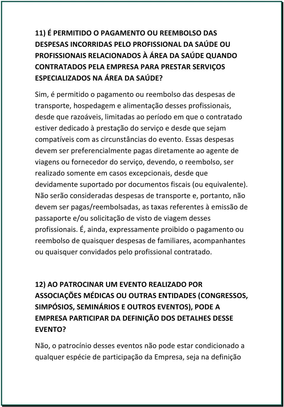 Sim, é permitido o pagamento ou reembolso das despesas de transporte, hospedagem e alimentação desses profissionais, desde que razoáveis, limitadas ao período em que o contratado estiver dedicado à