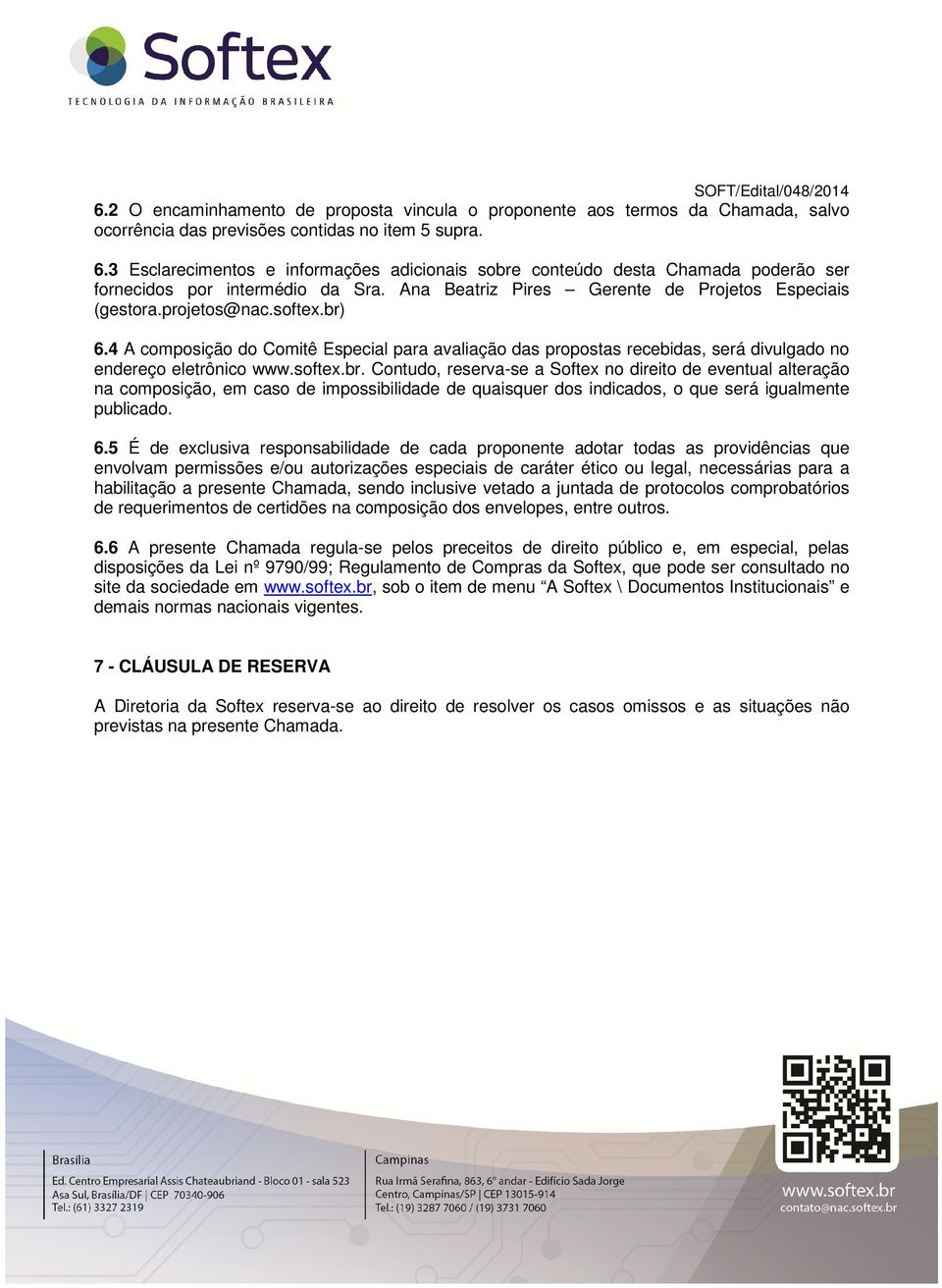 br) 6.4 A composição do Comitê Especial para avaliação das propostas recebidas, será divulgado no endereço eletrônico www.softex.br. Contudo, reserva-se a Softex no direito de eventual alteração na composição, em caso de impossibilidade de quaisquer dos indicados, o que será igualmente publicado.