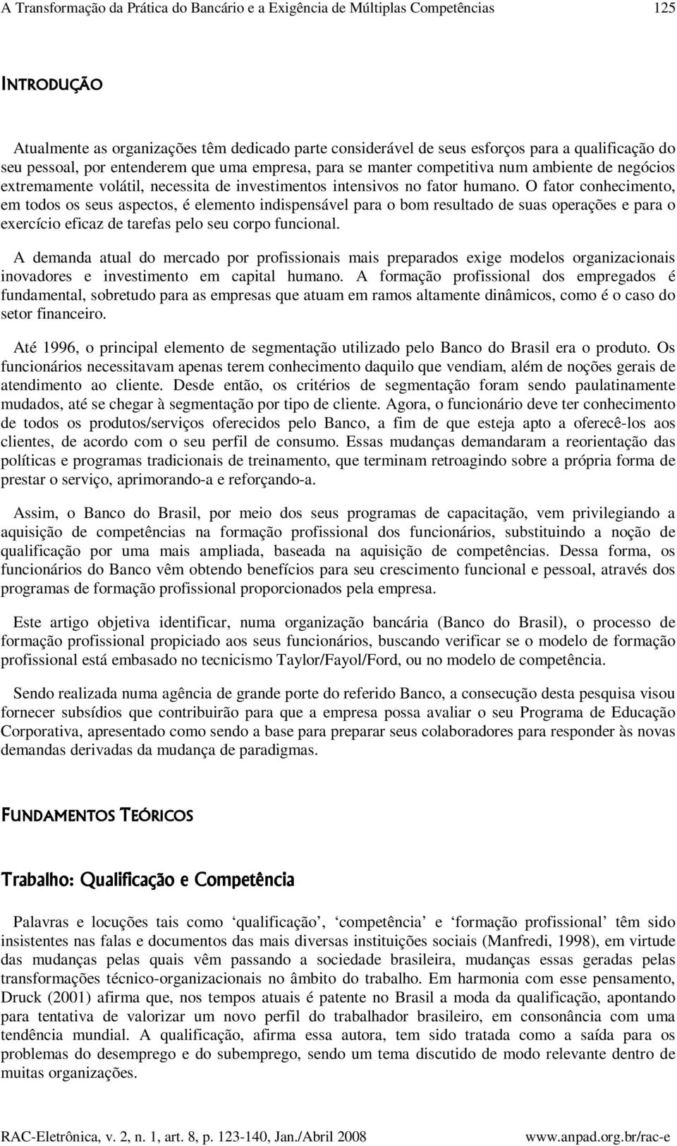 O fator conhecimento, em todos os seus aspectos, é elemento indispensável para o bom resultado de suas operações e para o exercício eficaz de tarefas pelo seu corpo funcional.