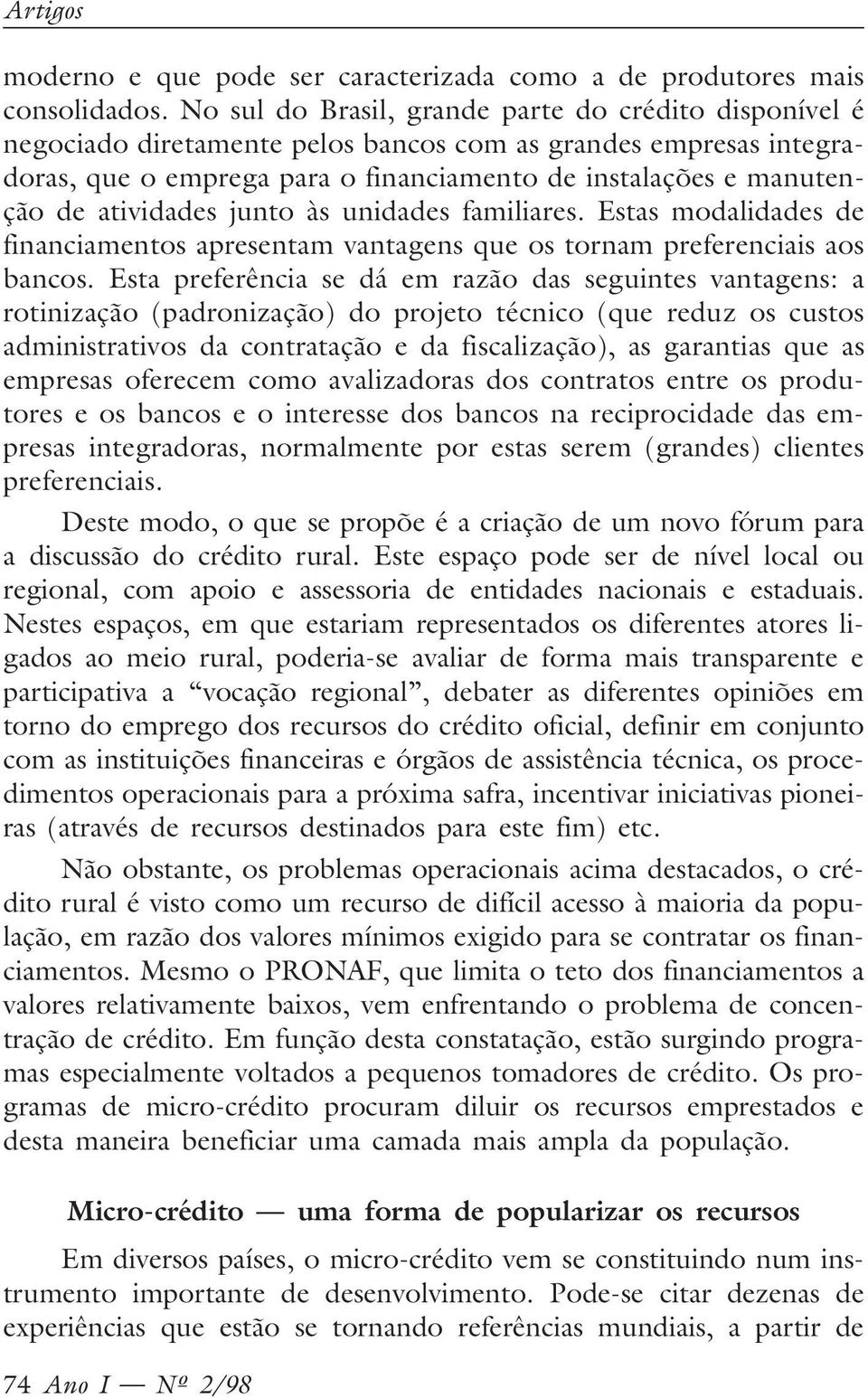 atividades junto às unidades familiares. Estas modalidades de financiamentos apresentam vantagens que os tornam preferenciais aos bancos.