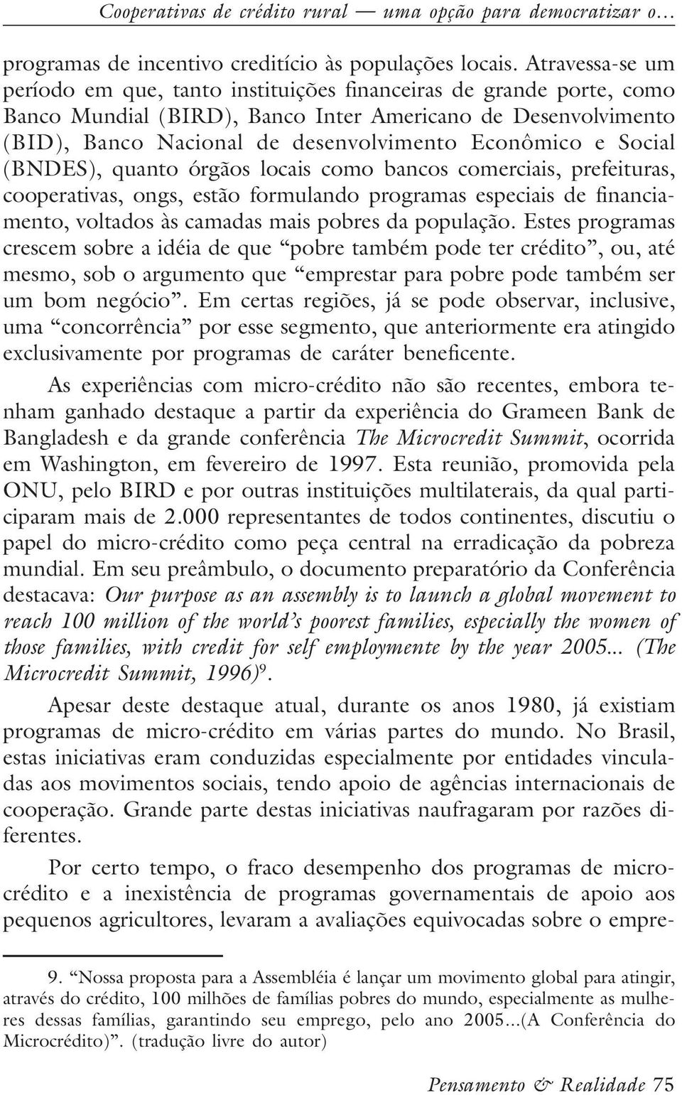 e Social (BNDES), quanto órgãos locais como bancos comerciais, prefeituras, cooperativas, ongs, estão formulando programas especiais de financiamento, voltados às camadas mais pobres da população.