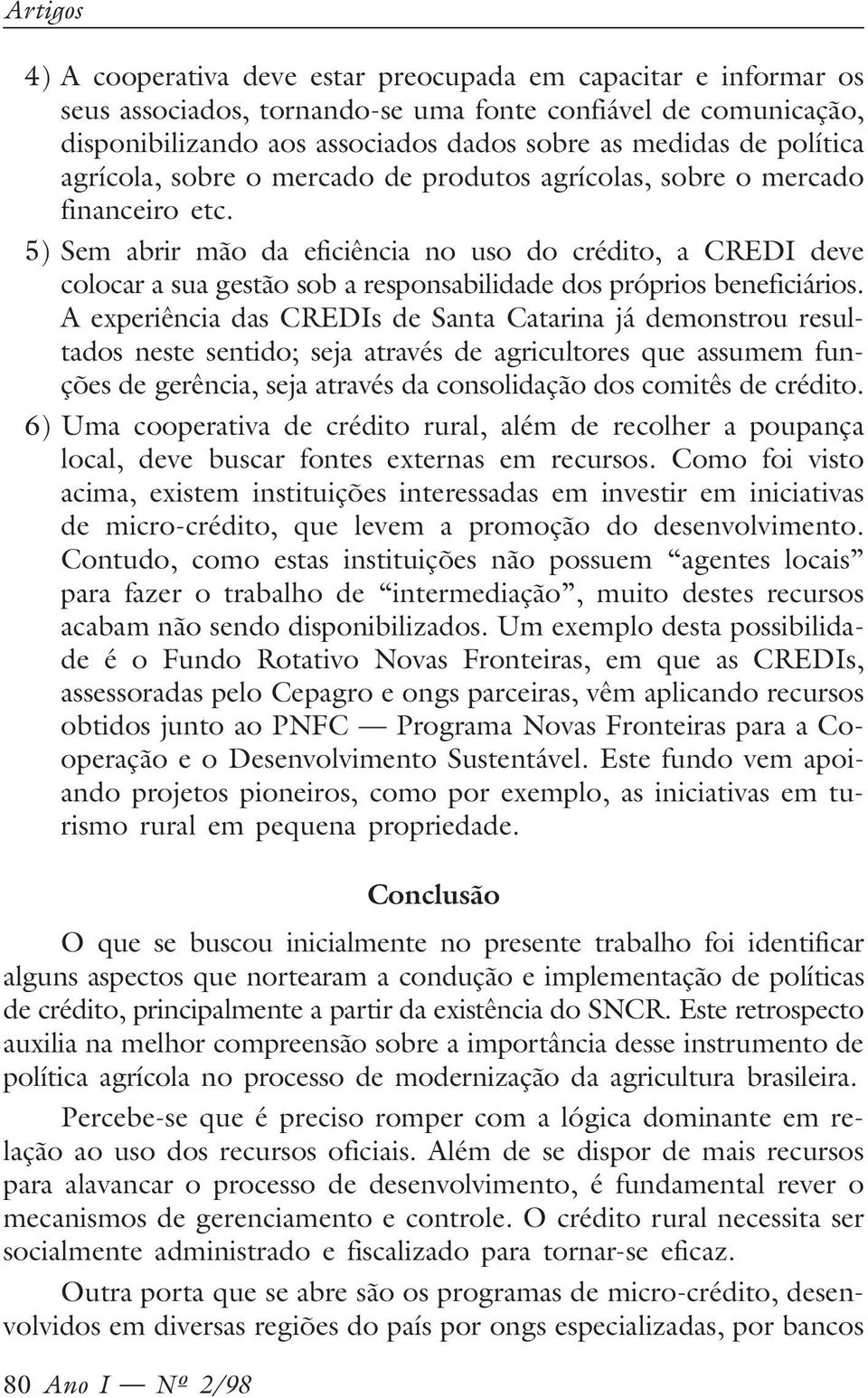 5) Sem abrir mão da eficiência no uso do crédito, a CREDI deve colocar a sua gestão sob a responsabilidade dos próprios beneficiários.