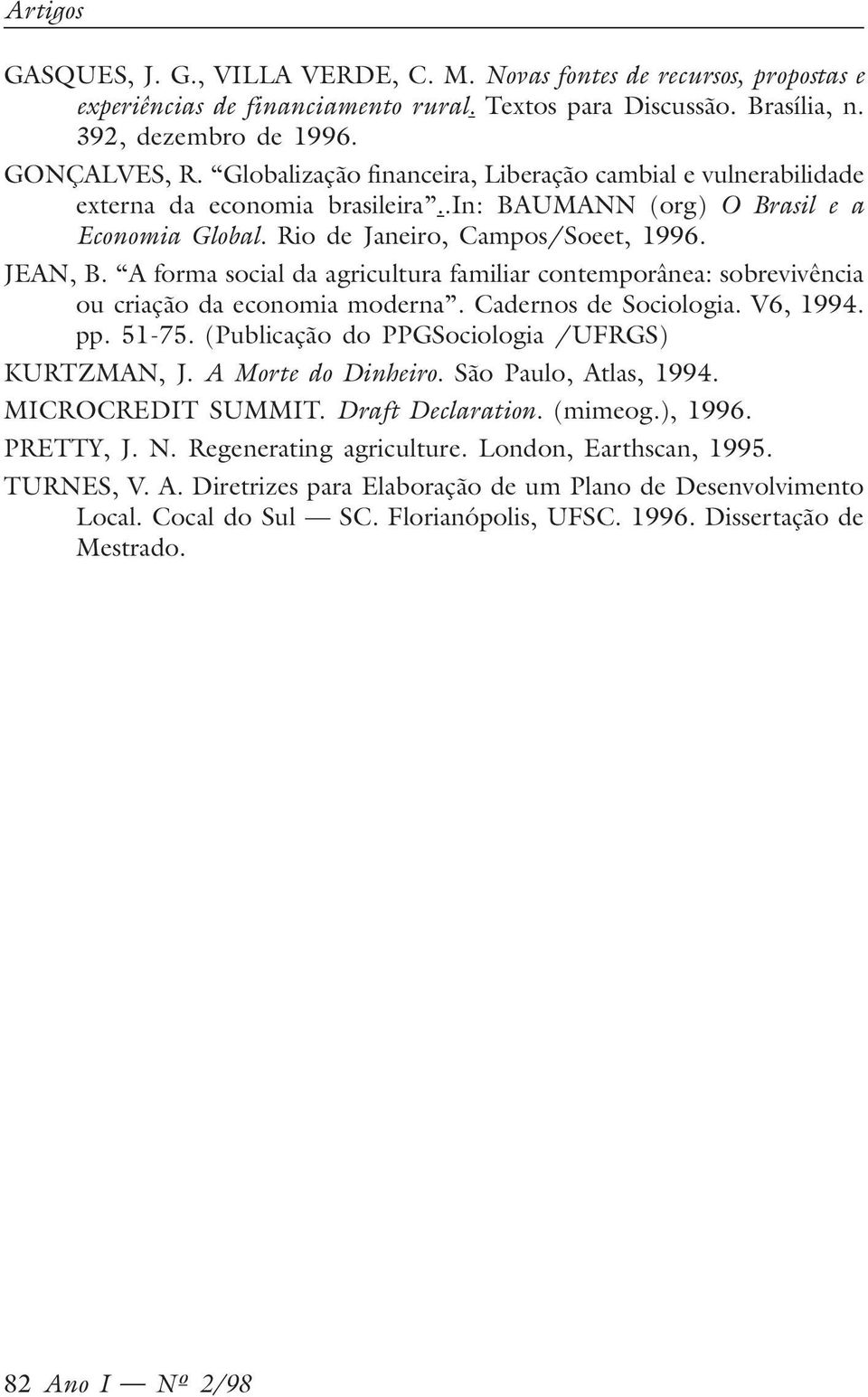 A forma social da agricultura familiar contemporânea: sobrevivência ou criação da economia moderna. Cadernos de Sociologia. V6, 1994. pp. 51-75. (Publicação do PPGSociologia /UFRGS) KURTZMAN, J.