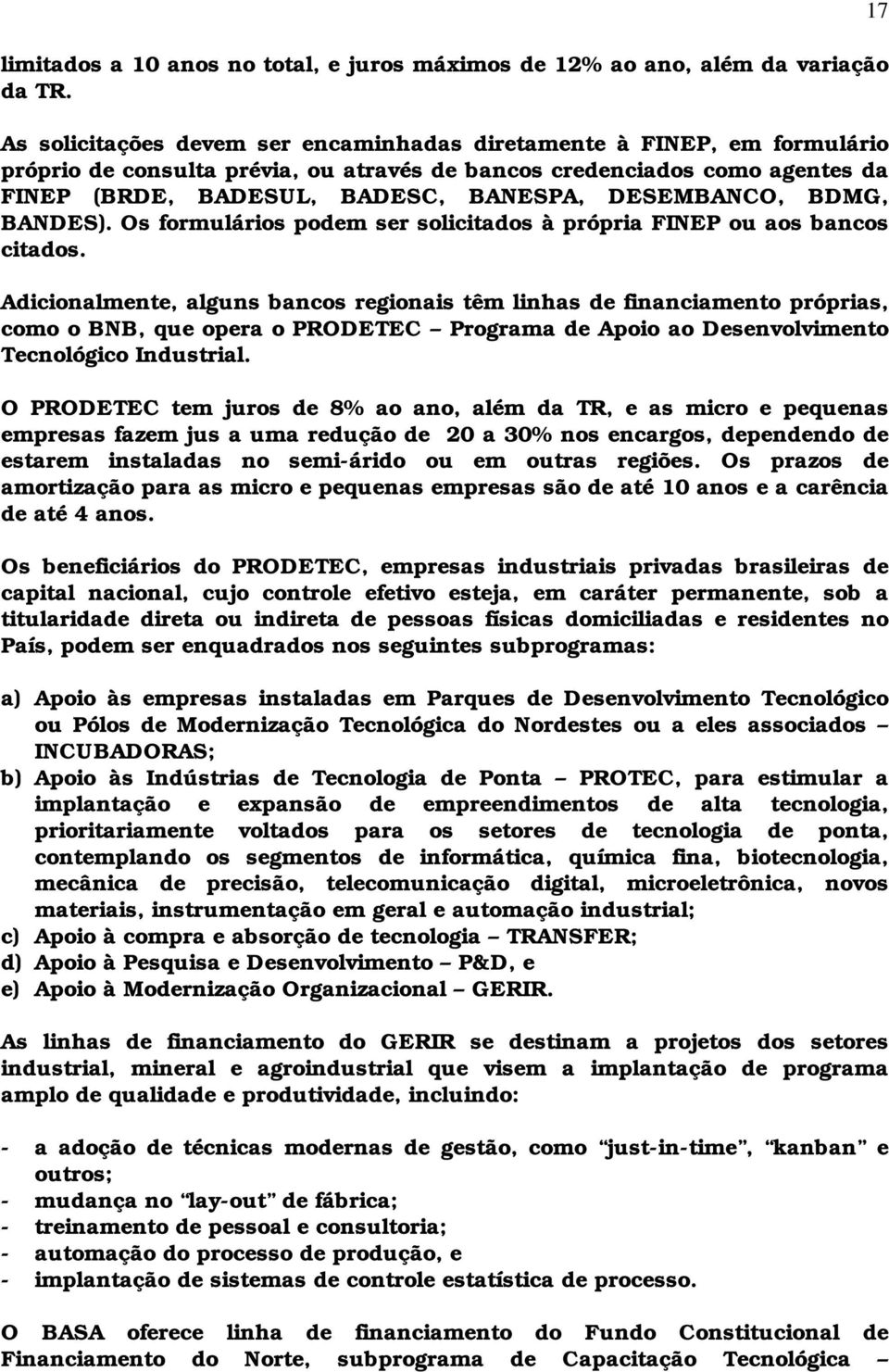 DESEMBANCO, BDMG, BANDES). Os formulários podem ser solicitados à própria FINEP ou aos bancos citados.