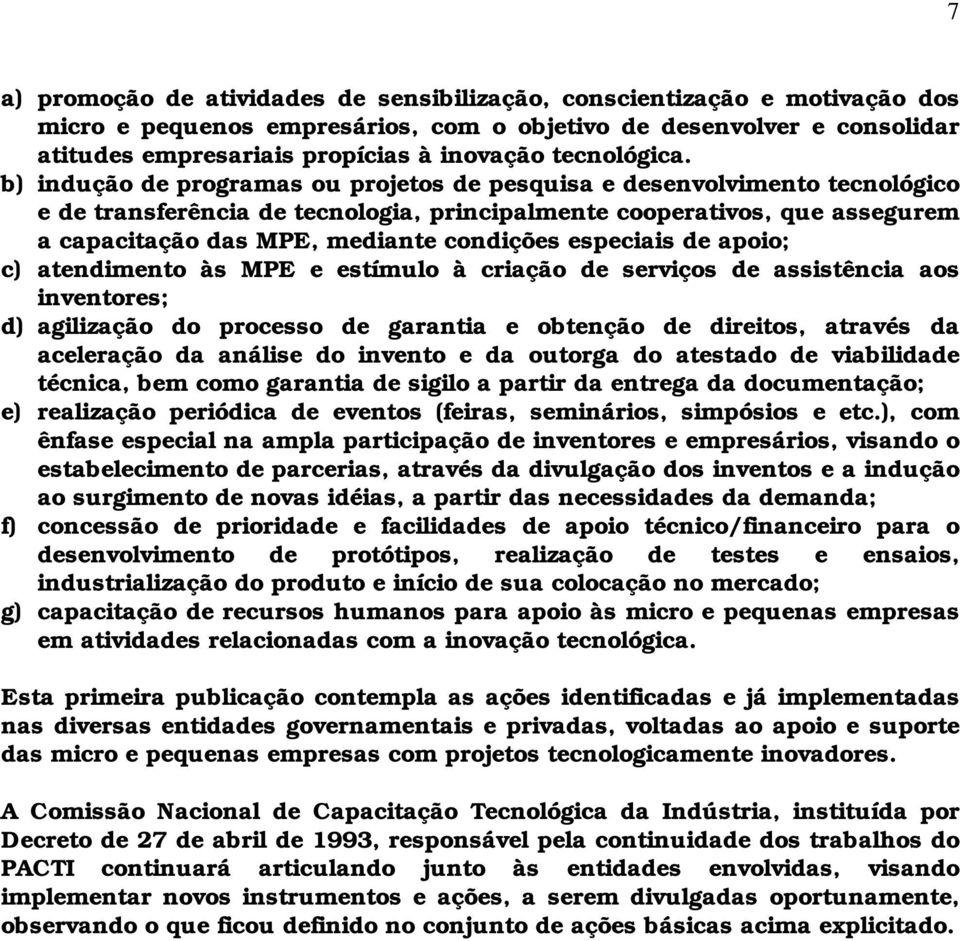 b) indução de programas ou projetos de pesquisa e desenvolvimento tecnológico e de transferência de tecnologia, principalmente cooperativos, que assegurem a capacitação das MPE, mediante condições