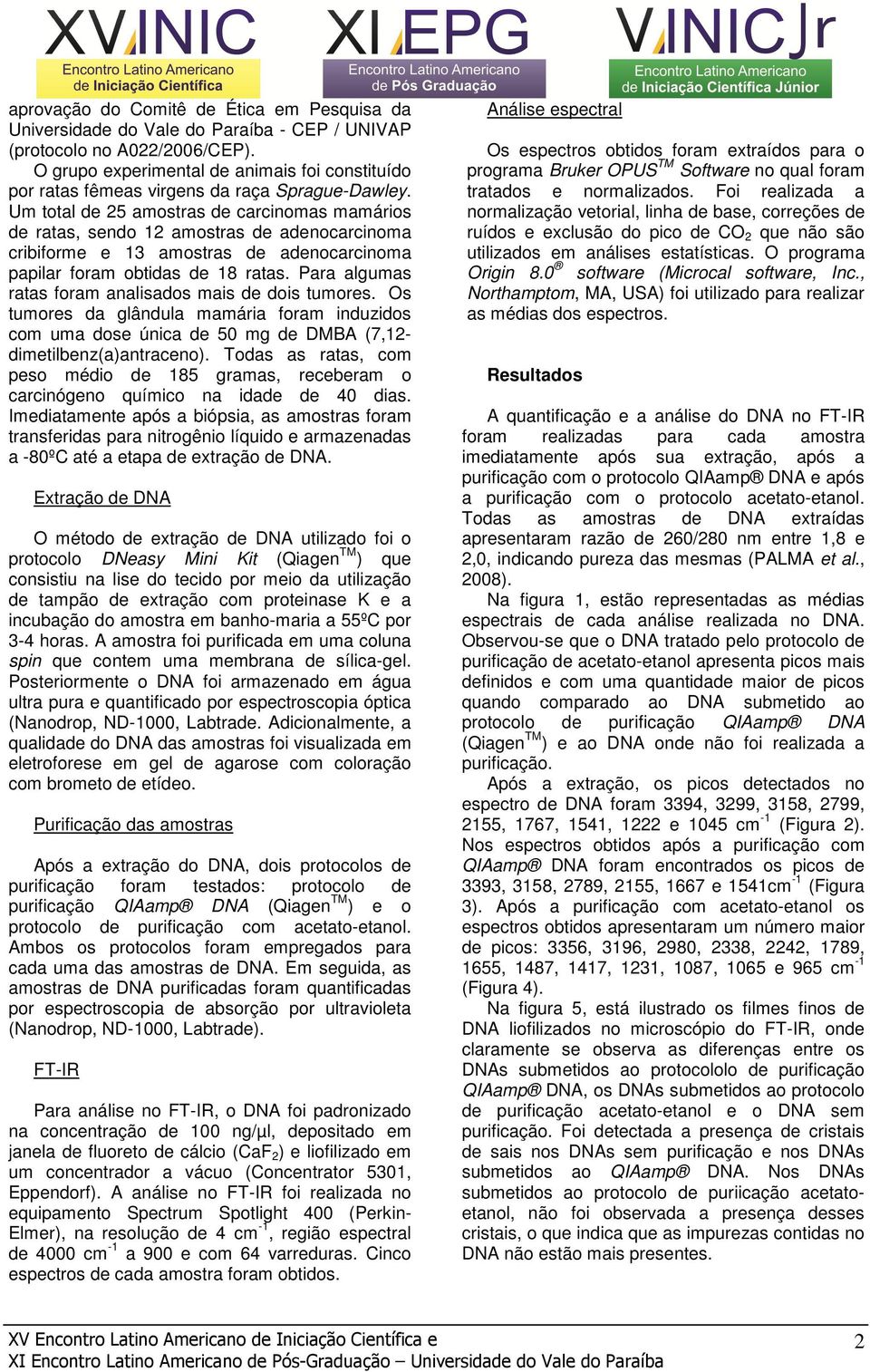 Um total de 25 amostras de carcinomas mamários de ratas, sendo 12 amostras de adenocarcinoma cribiforme e 13 amostras de adenocarcinoma papilar foram obtidas de 18 ratas.