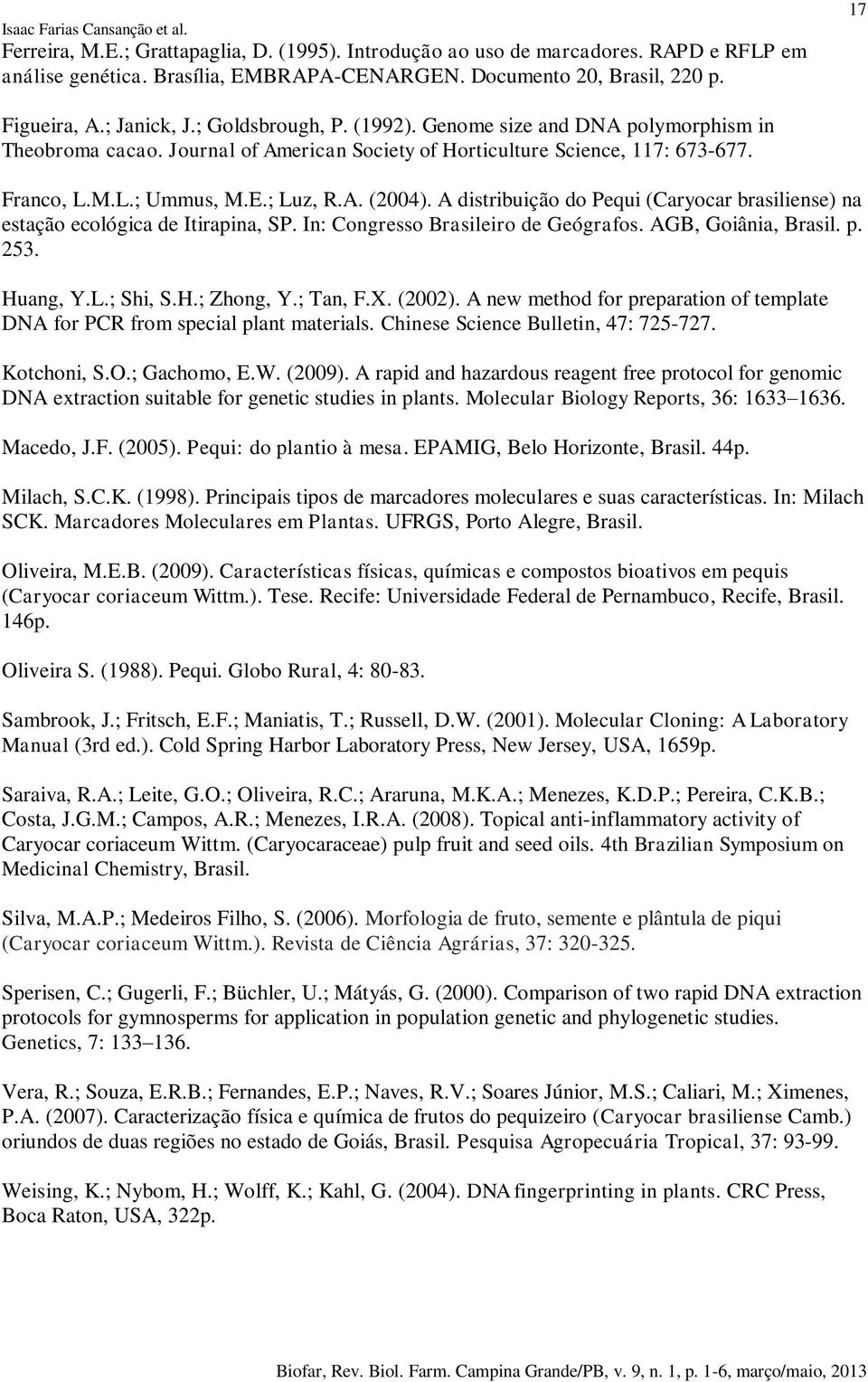 ; Luz, R.A. (2004). A distribuição do Pequi (Caryocar brasiliense) na estação ecológica de Itirapina, SP. In: Congresso Brasileiro de Geógrafos. AGB, Goiânia, Brasil. p. 253. Huang, Y.L.; Shi, S.H.; Zhong, Y.