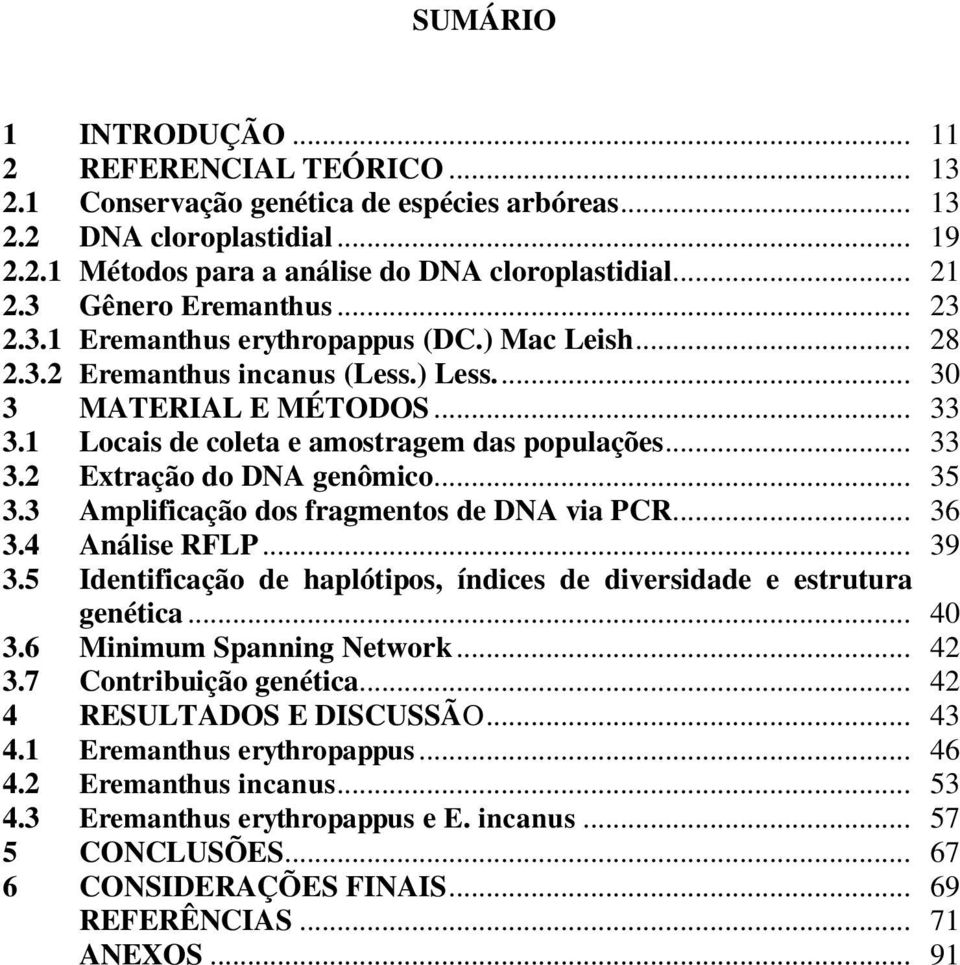 .. 33 3.2 Extração do DNA genômico... 35 3.3 Amplificação dos fragmentos de DNA via PCR... 36 3.4 Análise RFLP... 39 3.5 Identificação de haplótipos, índices de diversidade e estrutura genética... 40 3.