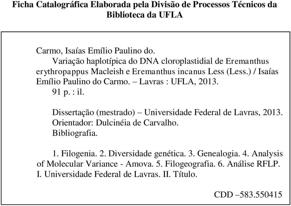 Lavras : UFLA, 2013. 91 p. : il. Dissertação (mestrado) Universidade Federal de Lavras, 2013. Orientador: Dulcinéia de Carvalho. Bibliografia. 1.