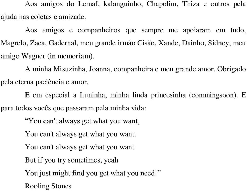 A minha Misuzinha, Joanna, companheira e meu grande amor. Obrigado pela eterna paciência e amor. E em especial a Luninha, minha linda princesinha (commingsoon).