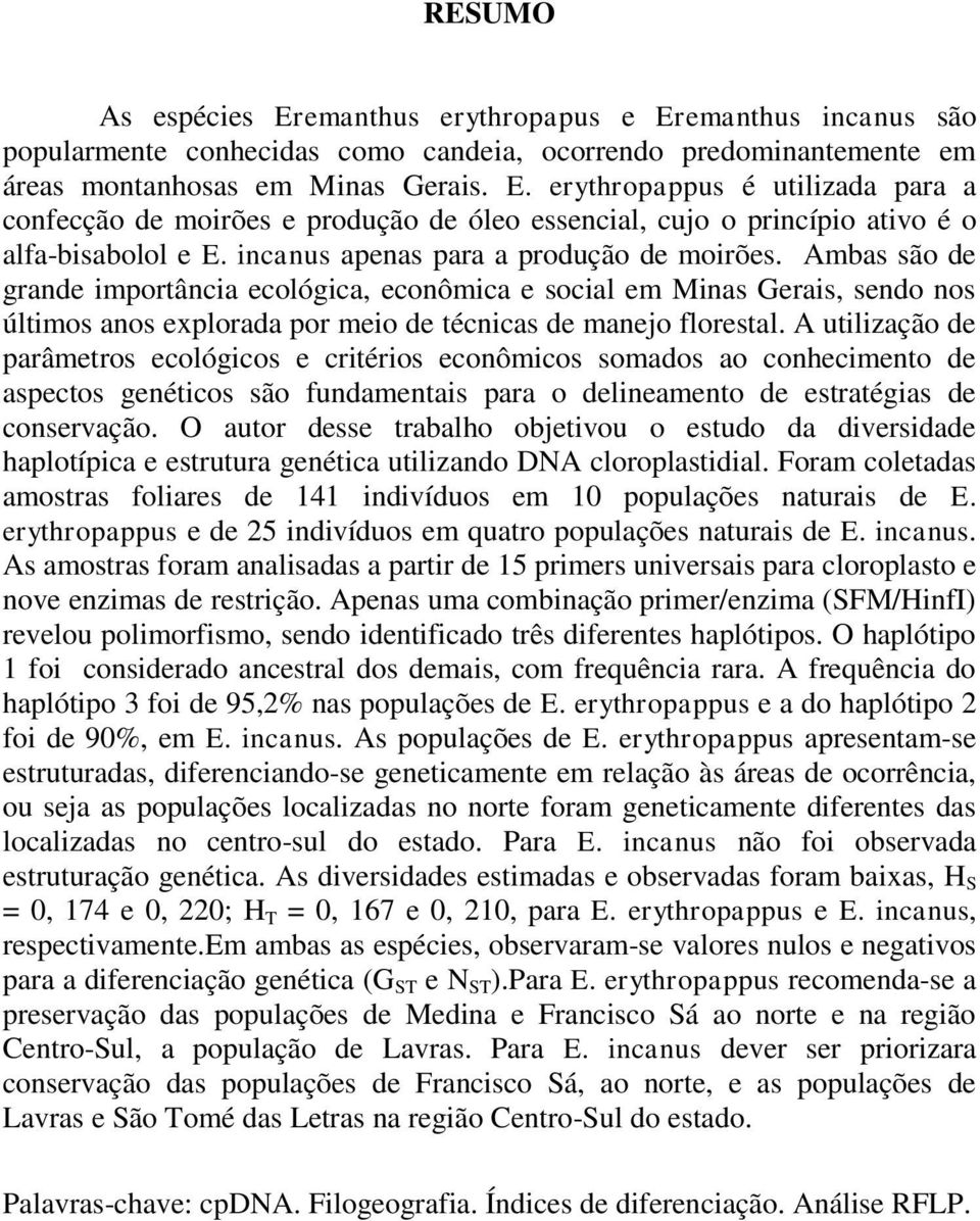 A utilização de parâmetros ecológicos e critérios econômicos somados ao conhecimento de aspectos genéticos são fundamentais para o delineamento de estratégias de conservação.