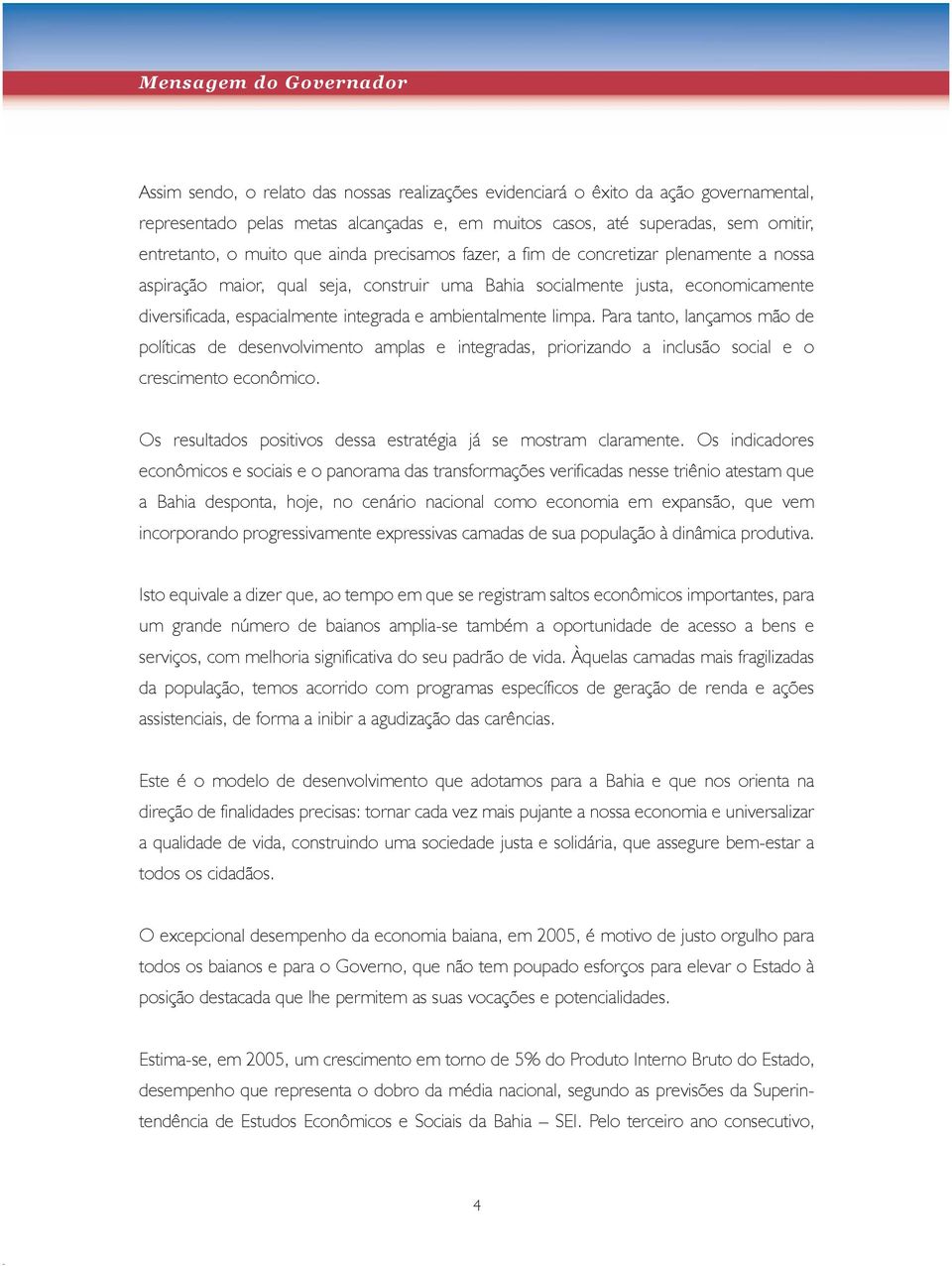 ambientalmente limpa. Para tanto, lançamos mão de políticas de desenvolvimento amplas e integradas, priorizando a inclusão social e o crescimento econômico.