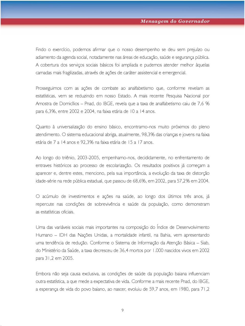 Prosseguimos com as ações de combate ao analfabetismo que, conforme revelam as estatísticas, vem se reduzindo em nosso Estado.