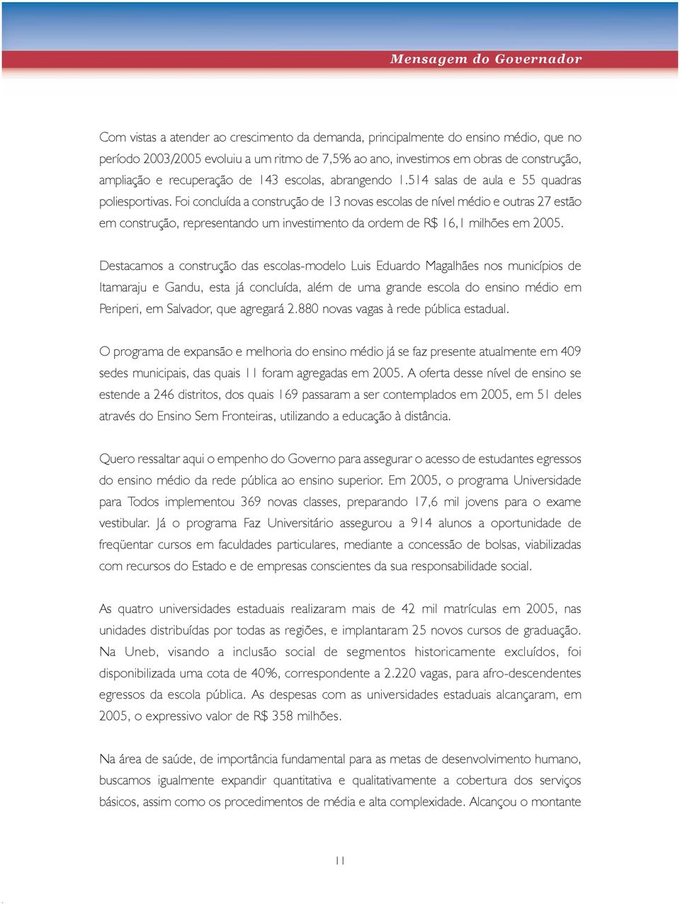 Foi concluída a construção de 13 novas escolas de nível médio e outras 27 estão em construção, representando um investimento da ordem de R$ 16,1 milhões em 2005.